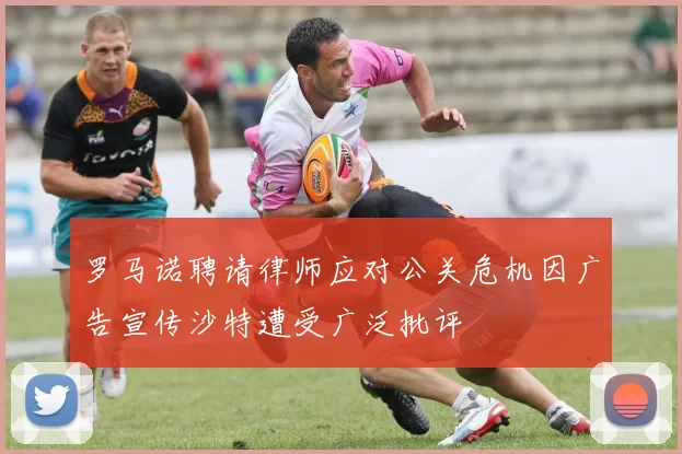 罗马诺聘请律师应对公关危机因广告宣传沙特遭受广泛批评