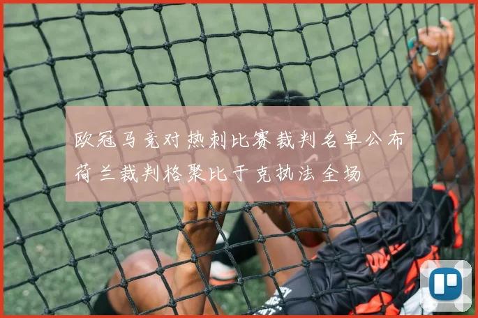 欧冠马竞对热刺比赛裁判名单公布荷兰裁判格聚比于克执法全场