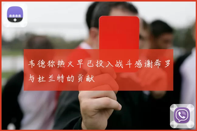 韦德称热火早已投入战斗感谢希罗与杜兰特的贡献